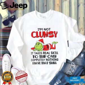 Grinch Santa I’m not clumsy it takes real skill to trip over completely nothing thave that skill Christmas shirt