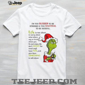 Grinch Santa I’m too blessed to be stressed and too grateful to be hateful Christmas shirt Grinch Santa I’m too blessed to be stressed and too grateful to be hateful Christmas shirt