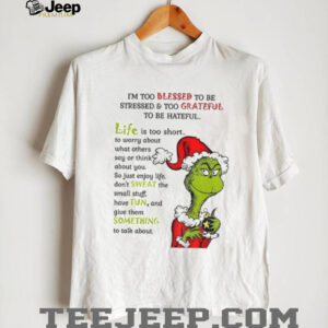 Grinch Santa I’m too blessed to be stressed and too grateful to be hateful Christmas shirt