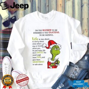 Grinch Santa I’m too blessed to be stressed and too grateful to be hateful Christmas shirt
