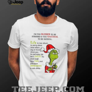 Grinch Santa I’m too blessed to be stressed and too grateful to be hateful Christmas shirt