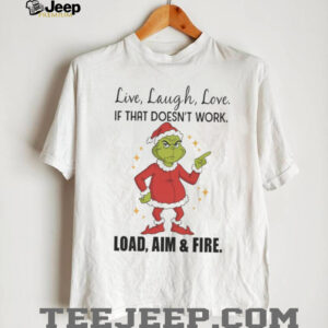 Grinch Santa Live Laugh Love If That Doesnt Work Load Aim And Fire Shirt Grinch Santa Live Laugh Love If That Doesnt Work Load Aim And Fire Shirt