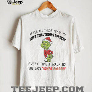 Grinch Santa after all these years my wife still thinks I’m sexy shirt