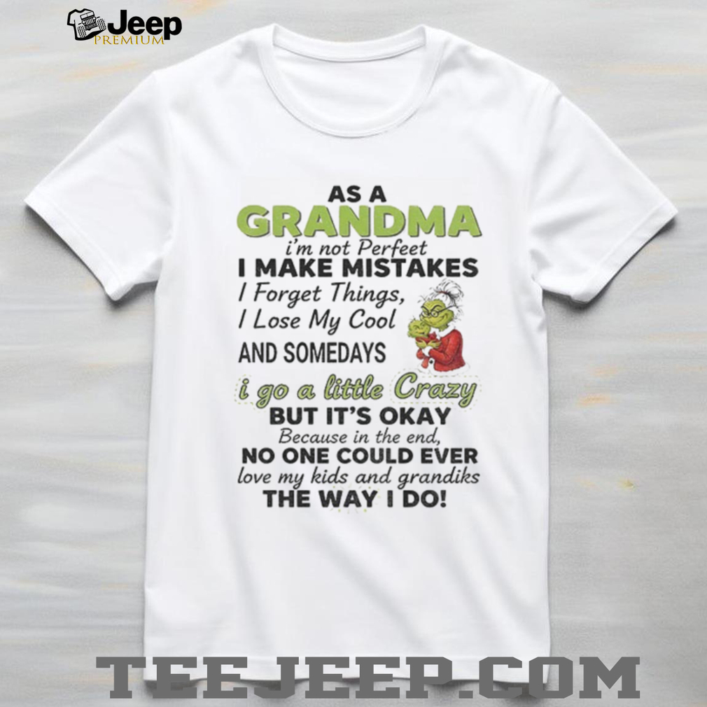 Grinch Santa as a grandma I’m not perfect I make mistakes I forget things I lose my cool and somedays Christmas shirt Grinch Santa as a grandma I’m not perfect I make mistakes I forget things I lose my cool and somedays Christmas shirt