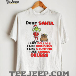 Grinch Santa dear santa I like dollars I like diamonds I like stunting I like shining okurrr Christmas shirt Grinch Santa dear santa I like dollars I like diamonds I like stunting I like shining okurrr Christmas shirt