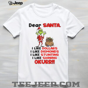 Grinch Santa dear santa I like dollars I like diamonds I like stunting I like shining okurrr Christmas shirt
