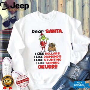 Grinch Santa dear santa I like dollars I like diamonds I like stunting I like shining okurrr Christmas shirt