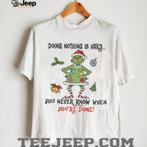 Grinch Santa doing nothing is hard you never know when youre done Merry Christmas t shirt