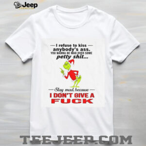Grinch Santa hat I refuse to kiss anybody’s ass you wanna be mad over some petty shit Christmas shirt