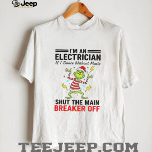 Grinch Santa hat I’m an electrician if i dance without music shut the main breaker off Christmas shirt
