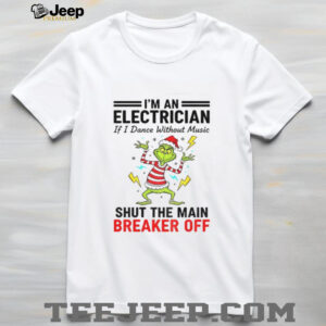 Grinch Santa hat I’m an electrician if i dance without music shut the main breaker off Christmas shirt