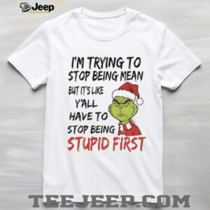 Grinch Santa hat I’m trying to stop being mean but it’s like y’all have to stop being stupid first Christmas shirt