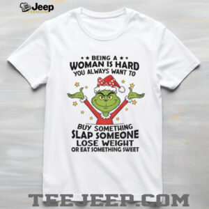 Grinch Santa hat being a woman is hard you always want to buy something slap someone lose weight Christmas shirt