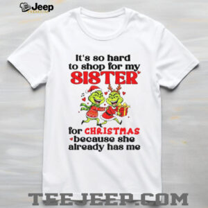 Grinch Santa hat it’s so hard to for my sister for Christmas because she already has me Christmas shirt