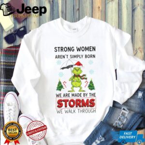 Grinch Santa hat strong women aren’t simply born we are made by the storms we walk through Merry Christmas shirt Grinch Santa hat strong women aren’t simply born we are made by the storms we walk through Merry Christmas shirt