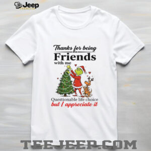 Grinch Santa hat thanks for being friends with me questionable life choice but I appreciate it shirt