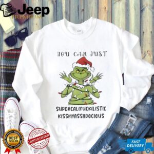 Grinch Santa hat you can just supercalifuckilistic kismyassadocious Merry Christmas shirt