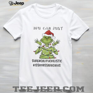 Grinch Santa hat you can just supercalifuckilistic kismyassadocious Merry Christmas shirt