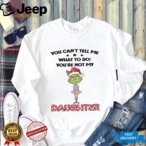 Grinch Santa hat you can’t tell me what to do you’re not my daughter Christmas shirt