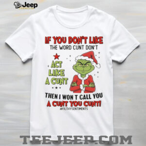 Grinch Santa if you don’t like the word cunt don’t act like a cunt then I won t call you a cunt you cunt Christmas shirt Grinch Santa if you don’t like the word cunt don’t act like a cunt then I won t call you a cunt you cunt Christmas shirt