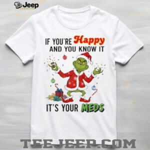 Grinch Santa if you’re happy and you know it it’s your meds Merry Christmas shirt Grinch Santa if you’re happy and you know it it’s your meds Merry Christmas shirt