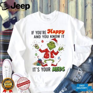 Grinch Santa if you’re happy and you know it it’s your meds Merry Christmas shirt