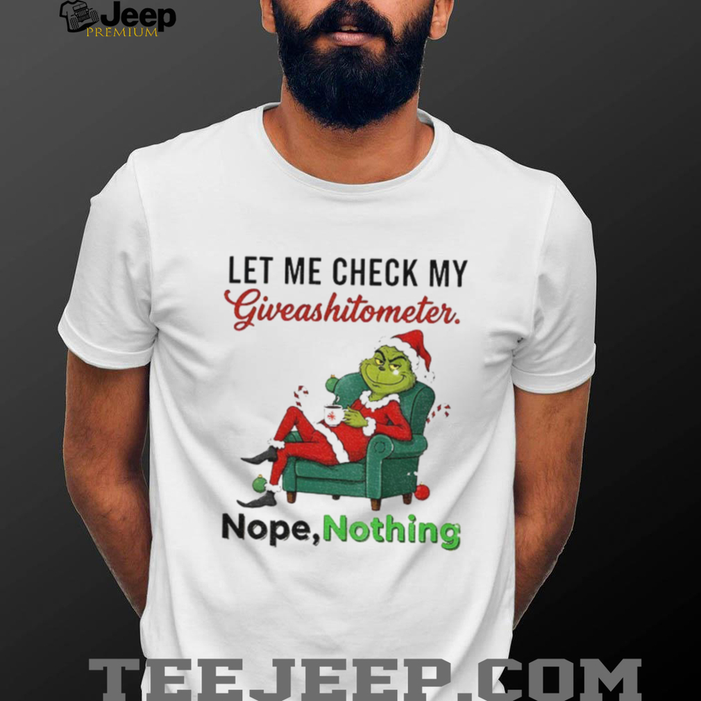 Grinch Santa let me check my giveashitometer nope nothing Merry Christmas shirt Grinch Santa let me check my giveashitometer nope nothing Merry Christmas shirt