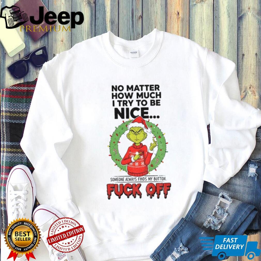 Grinch Santa no matter how much I try to be nice someone always finds my button Merry Christmas shirt Grinch Santa no matter how much I try to be nice someone always finds my button Merry Christmas shirt