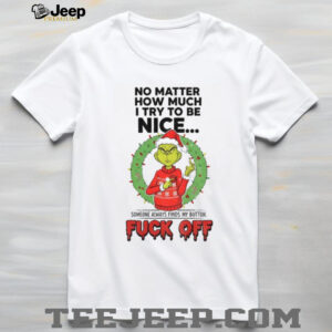 Grinch Santa no matter how much I try to be nice someone always finds my button Merry Christmas shirt