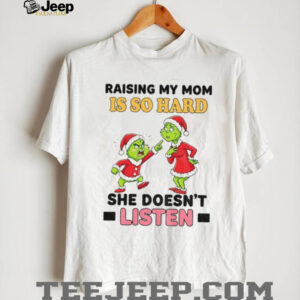 Grinch Santa raising my mom is so hard she doesn’t listen Merry Christmas shirt Grinch Santa raising my mom is so hard she doesn’t listen Merry Christmas shirt