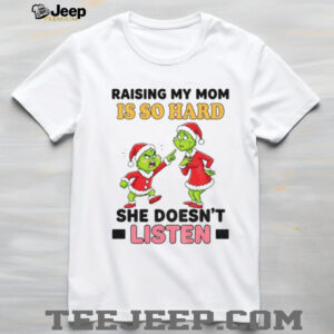Grinch Santa raising my mom is so hard she doesn’t listen Merry Christmas shirt
