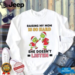 Grinch Santa raising my mom is so hard she doesn’t listen Merry Christmas shirt