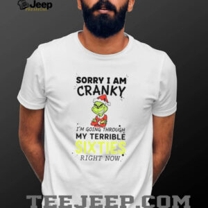 Grinch Santa sorry I am cranky I’m going through my terrible sixties right now Merry Christmas shirt