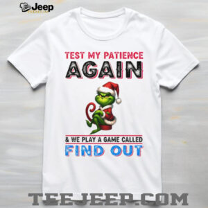 Grinch Santa test my patience again and we play a game called find out Christmas shirt Grinch Santa test my patience again and we play a game called find out Christmas shirt