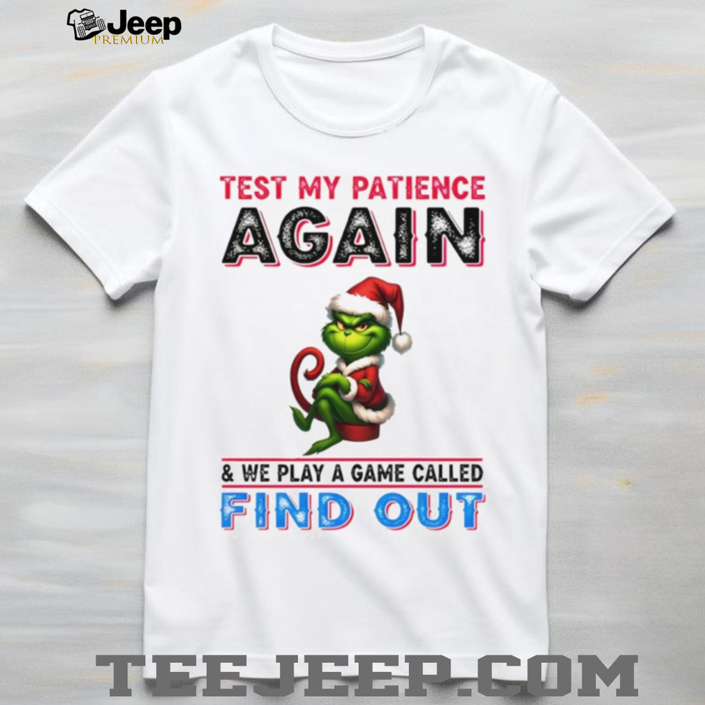 Grinch Santa test my patience again and we play a game called find out Christmas shirt Grinch Santa test my patience again and we play a game called find out Christmas shirt
