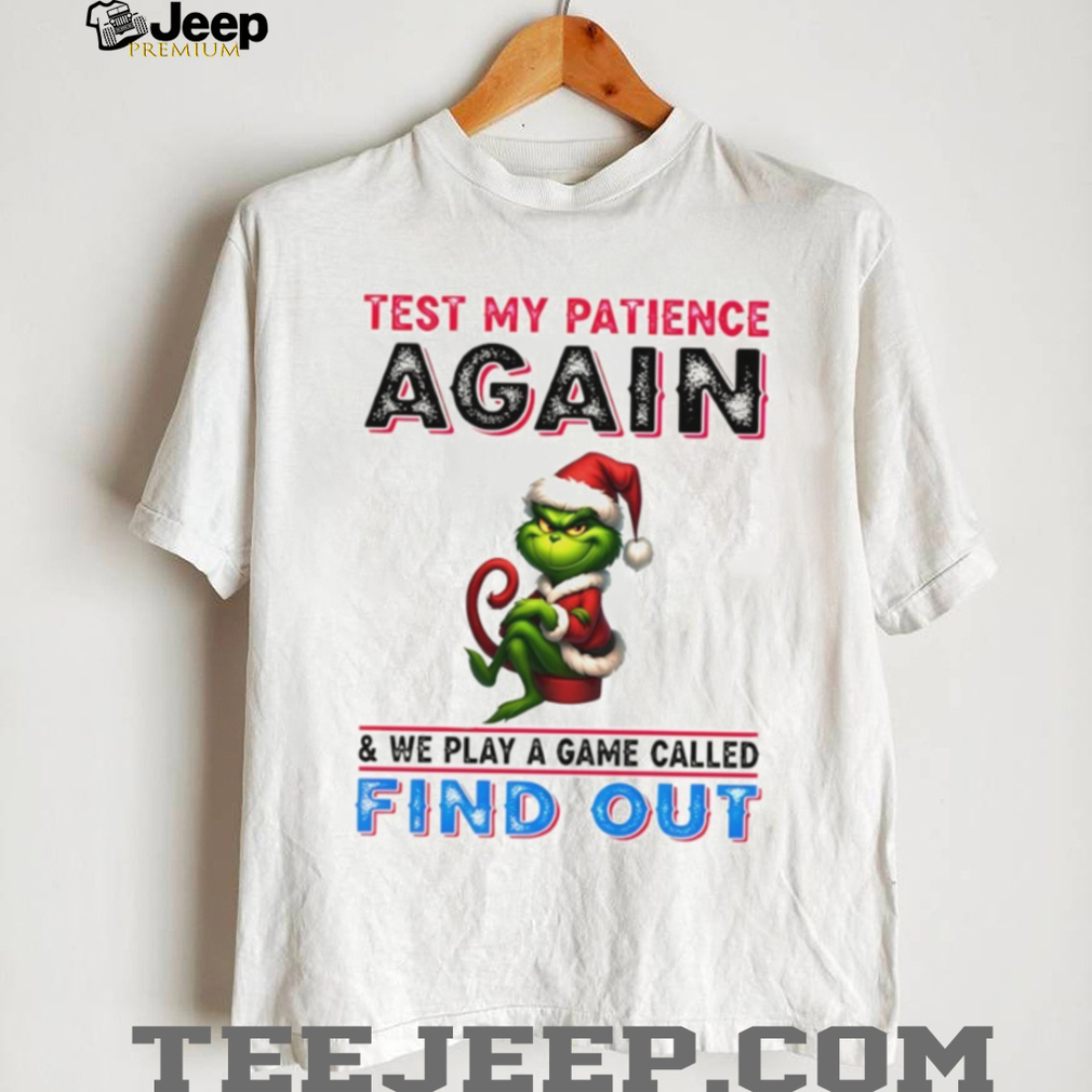 Grinch Santa test my patience again and we play a game called find out Christmas shirt Grinch Santa test my patience again and we play a game called find out Christmas shirt