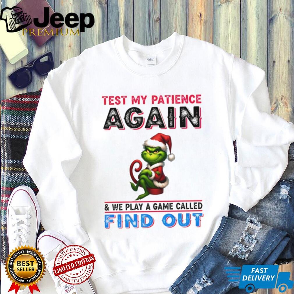 Grinch Santa test my patience again and we play a game called find out Christmas shirt Grinch Santa test my patience again and we play a game called find out Christmas shirt