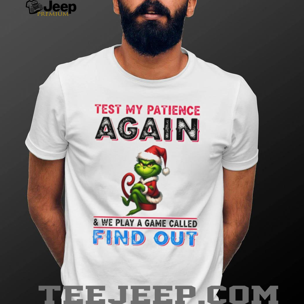 Grinch Santa test my patience again and we play a game called find out Christmas shirt Grinch Santa test my patience again and we play a game called find out Christmas shirt