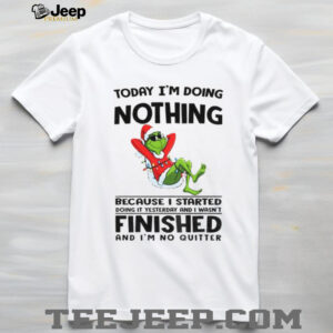 Grinch Santa today I’m doing nothing because I started doing it yesterday Merry Christmas shirt