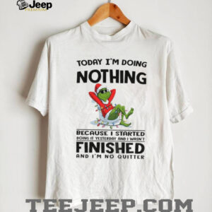 Grinch Santa today I’m doing nothing because I started doing it yesterday and I wasn’t Christmas shirt