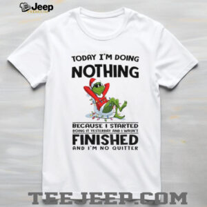 Grinch Santa today I’m doing nothing because I started doing it yesterday and I wasn’t Christmas shirt