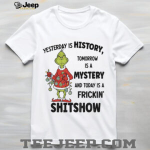 Grinch Santa yesterday is history tomorrow is a mystery and today is a frickin’ shitshow Christmas shirt