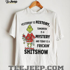 Grinch Santa yesterday is history tomorrow is a mystery and today is a frickin’ shitshow Christmas shirt