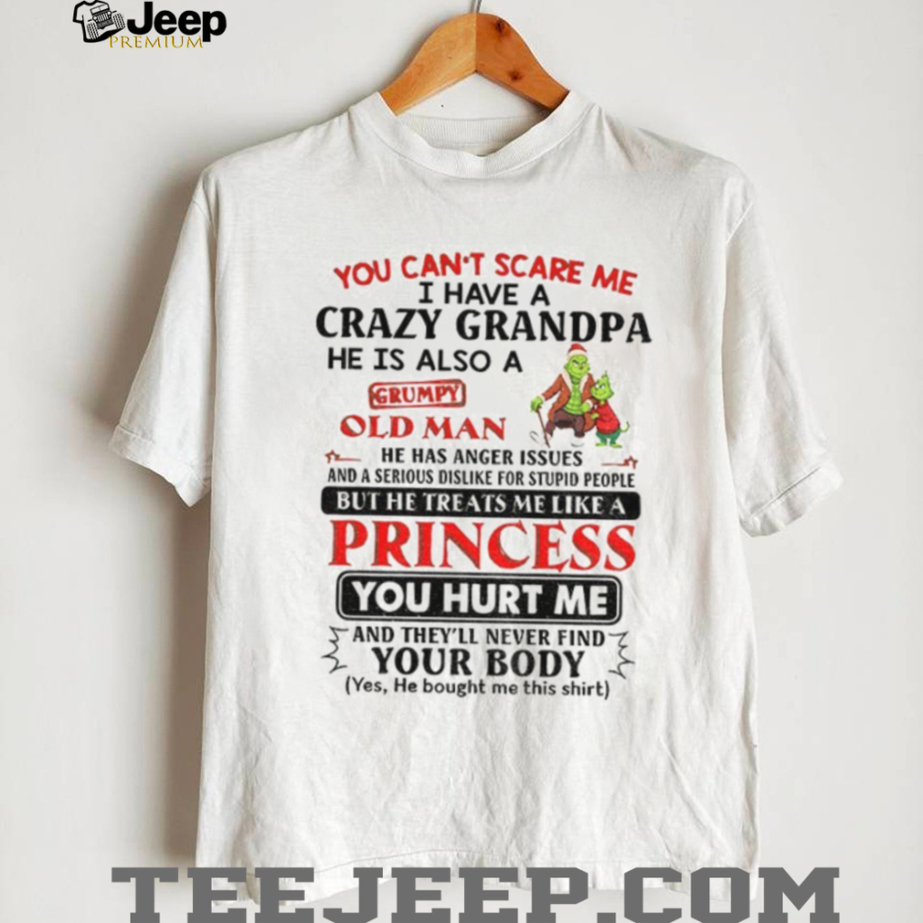 Grinch Santa you can’t scare me I have a crazy grandpa he is also a grumpy old man he has anger issues Christmas shirt Grinch Santa you can’t scare me I have a crazy grandpa he is also a grumpy old man he has anger issues Christmas shirt