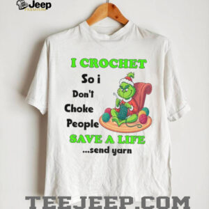 Grinch Xmas I crochet so I don’t choke people save a life send yarn Merry Christmas shirt Grinch Xmas I crochet so I don’t choke people save a life send yarn Merry Christmas shirt