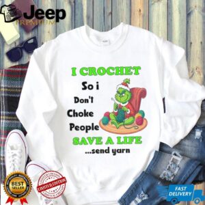 Grinch Xmas I crochet so I don’t choke people save a life send yarn Merry Christmas shirt