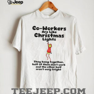 Grinch Xmas co workers are like christmas lights they hang together half of them don’t work and the other Merry Christmas shirt Grinch Xmas co workers are like christmas lights they hang together half of them don’t work and the other Merry Christmas shirt
