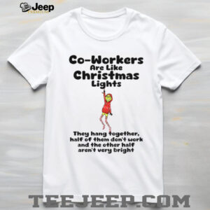 Grinch Xmas co workers are like christmas lights they hang together half of them don’t work and the other Merry Christmas shirt