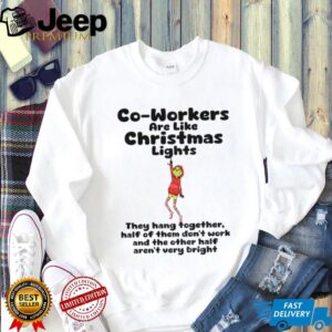 Grinch Xmas co workers are like christmas lights they hang together half of them don’t work and the other Merry Christmas shirt