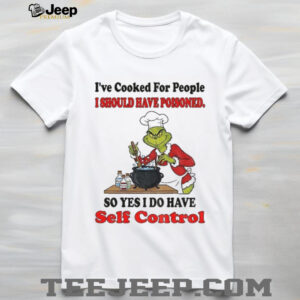Grinch chef I’ve cooked for people I should have poisoned so yes I do have self control Christmas shirt